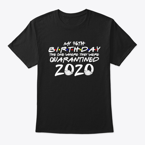 Your 46th Birthday Quarantined Shirt Black T-Shirt Front
