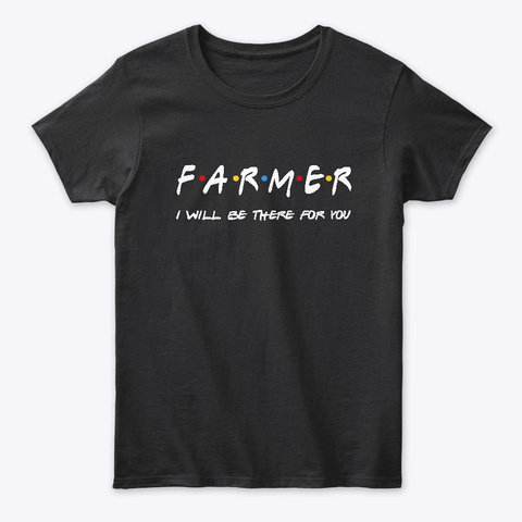 Farmer Gifts I'll Be There For You Black Camiseta Front