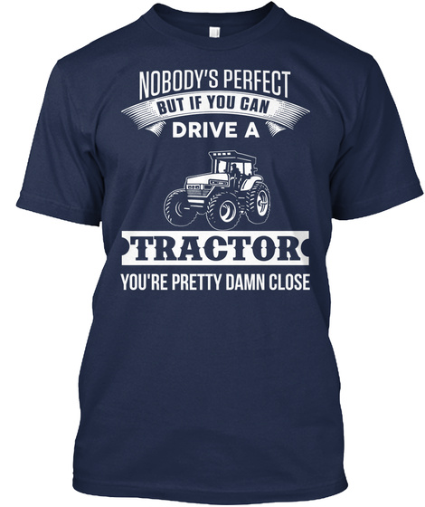 Nobody's Perfect But If You Can Drive A Tractor You're Pretty Damn Close Navy T-Shirt Front