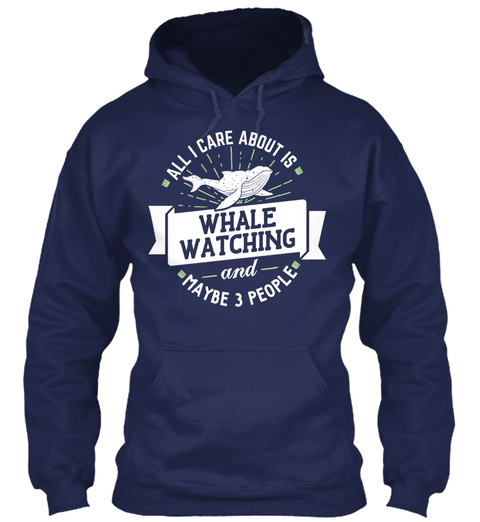 All I Care About Is Whale Watching And May Be 3 People Navy T-Shirt Front