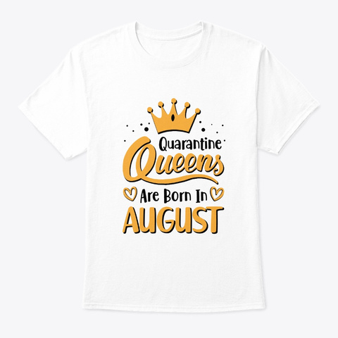 Quarantine Queens Are Born In August White T-Shirt Front