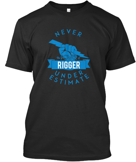 Never Underestimate The Power Of Rigger Black T-Shirt Front