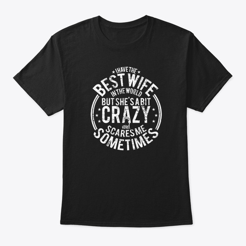 I Have The Best Wife In World Crazy Gift Black T-Shirt Front
