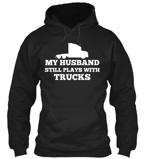 My Husband Still Plays With Trucks  Black T-Shirt Front