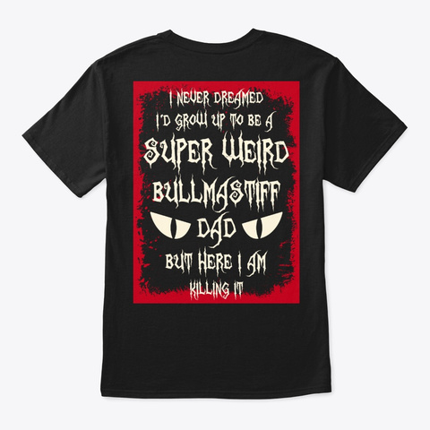 Super Weird Bullmastiff Dad Shirt Black T-Shirt Back