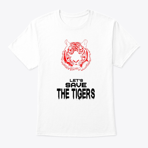 Lets Save The Tigers   Bengali Tiger White T-Shirt Front