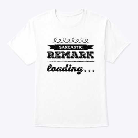 Sarcastic Remark Loading White T-Shirt Front