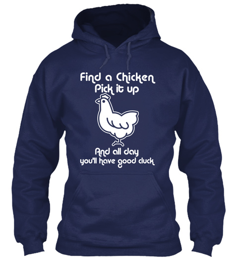 Find A Chicken Pick It Up And All Day You'll Have Good Duck Navy T-Shirt Front