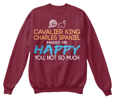 Cavalier King Charles Spaniel Makes Me Happy You,Not So Much Burgundy T-Shirt Front