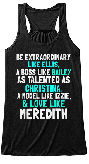 Be Extraordinary Like Ellis,A Boss Like Bailey As Talented As Christina, A Model Like Izzie, & Love Like Meredith  Black T-Shirt Front