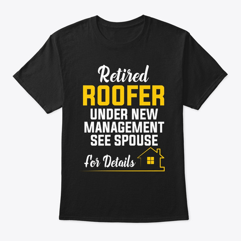 Retired Roofer Under New Management See  Black T-Shirt Front