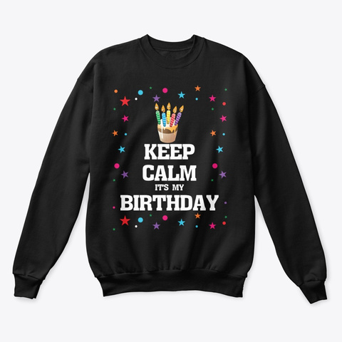 Keep Calm Its My Birthday Sweatshirt
