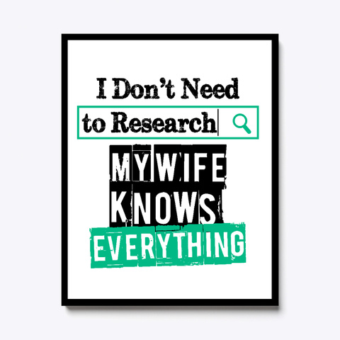 I Don't Need To Research Wife Knows  White T-Shirt Front