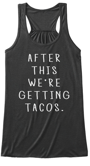 After This We're Getting Tacos Dark Grey Heather T-Shirt Front