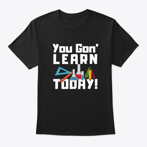 You Gon Learn Today Funny Teacher Black T-Shirt Front