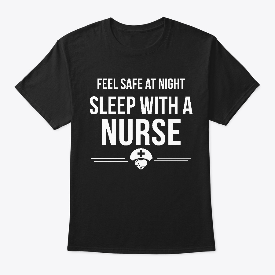 Feel Safe At Night Sleep With A Nurse Unisex Tshirt