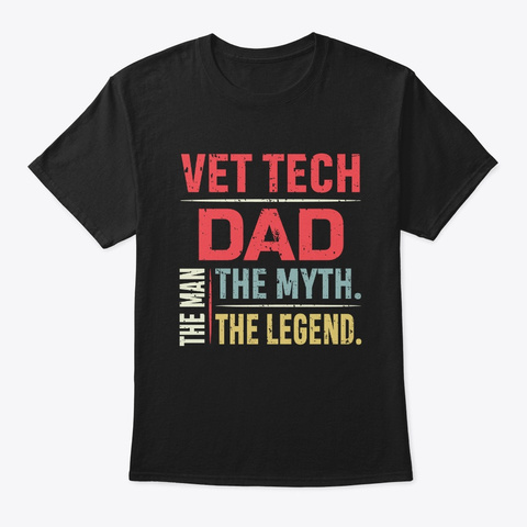 Vet Tech Dad The Man The Myth Black T-Shirt Front