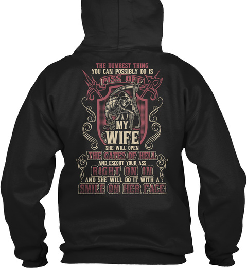 The Dumbest Thing You Can Possibly Do Is Piss Off My Wife She Will Open The Gates Of Hell And Escort Your Ass Right... Black T-Shirt Back
