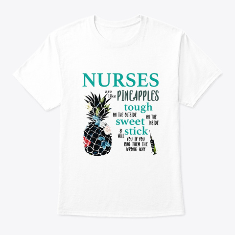 Nurses Are Like Pineapples Tshirt White T-Shirt Front