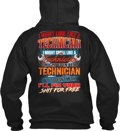 I Might Look Like A Technician I Might Smell Like A Technician I Might Even Be A Technician But It Doesn't Mean I'll... Black T-Shirt Back