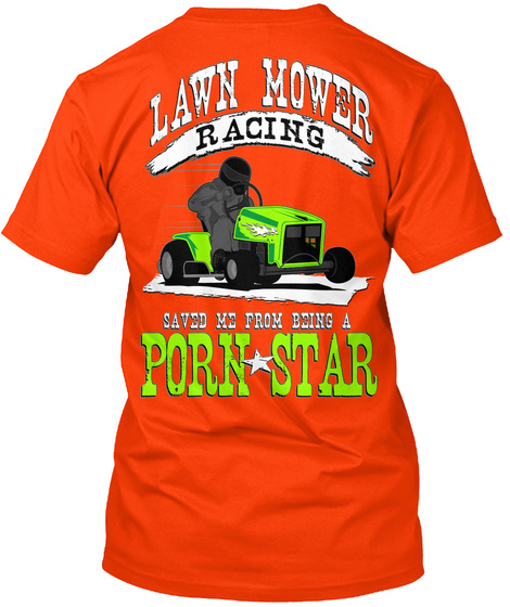 Lawn Mower Racing Saved Me From Being A Porn Star Orange T-Shirt Back