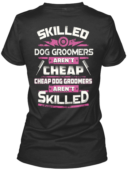 Skilled Dog Groomers Aren't Cheap Dog Groomers Aren't Skilled Black T-Shirt Back