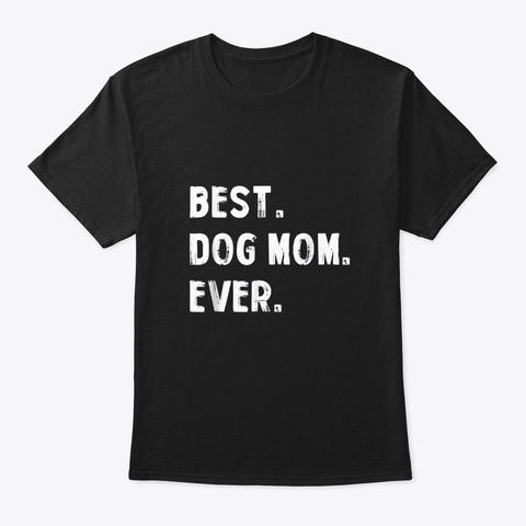Best Dog Mom Ever Proud Dog Mom T Shirt Black Camiseta Front