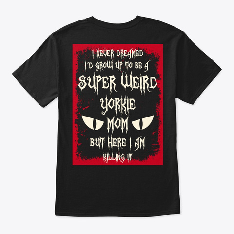 Super Weird Yorkie Mom Shirt Black T-Shirt Back
