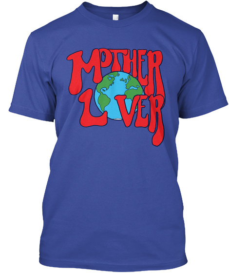 Mother Lover Earth Day Tee And Tank Deep Royal T-Shirt Front