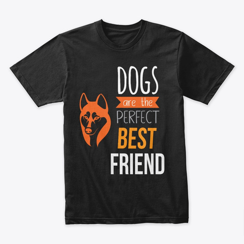 Dogs Are The Perfect Best Friends Tshirt Black T-Shirt Front