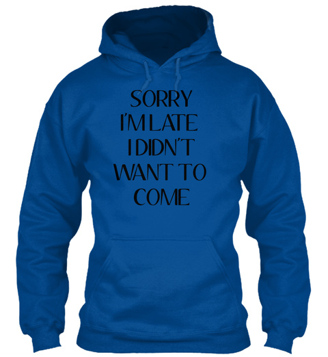 Sorry I'm Late I Didn't Want To Come Royal T-Shirt Front