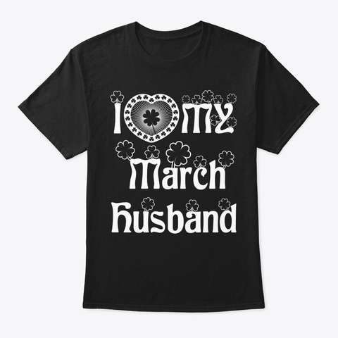 I Love My March Husband Shirt Black T-Shirt Front