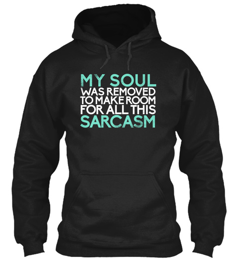 My Soul Was Removed To Make Room For All This Sarcasm Black T-Shirt Front
