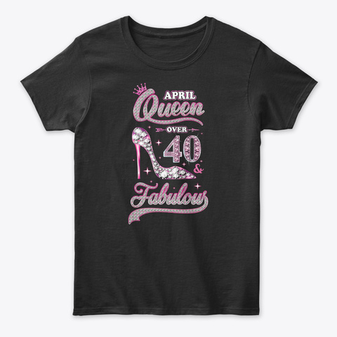 April Queen 40 And Fabulous 1979 40th Black T-Shirt Front