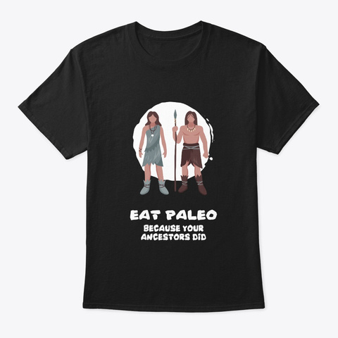 Eat Paleo Because Your Ancestors Did Black T-Shirt Front