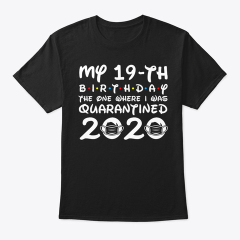 My 19th Birthday Where I Was Quarantined Black T-Shirt Front
