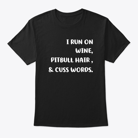 Run Wine Pit Bull Hair Cuss Word Shirt Black T-Shirt Front
