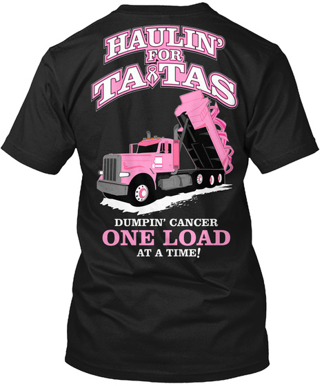 Haulin For Ta Tas Dumpin Cancer One Load At A Time ! Black Kaos Back