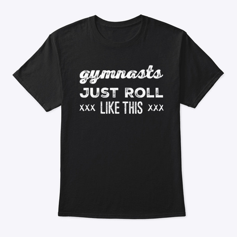 Gymnasts Just Roll Like This Black T-Shirt Front