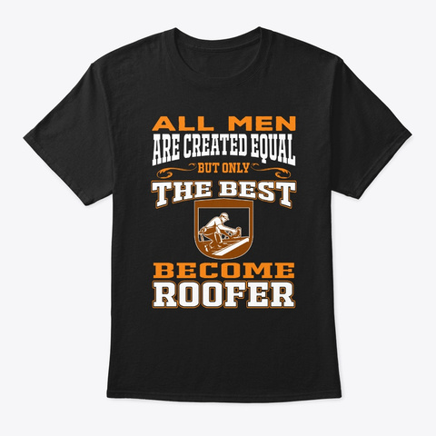 All Men Are Created Equal Roofer T Shirt Black T-Shirt Front