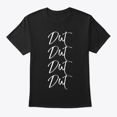 Dut Dut Dut Dut Shirt Funny Marching Ban Black T-Shirt Front