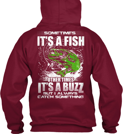 Sometimes It's A Fish Other Times It's A Buzz But I Always Catch Something Burgundy T-Shirt Back