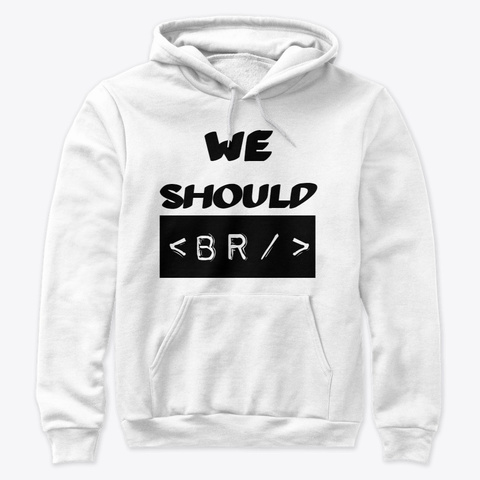 We Should <Br/> White T-Shirt Front