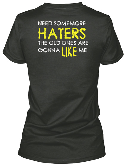 Need Somemore Haters The Old Ones Are Gonna Like Me Black T-Shirt Back