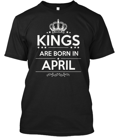 Kings Are Born In April Black T-Shirt Front