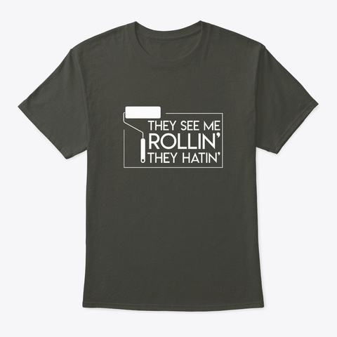 They See Me Rollin Hatin Cool Painter Gi Smoke Gray T-Shirt Front