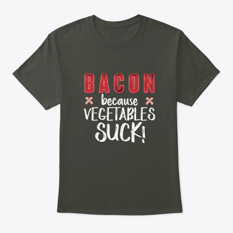 Bacon Because Vegetables Suck Addicted Smoke Gray T-Shirt Front