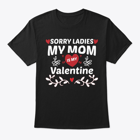 Sorry Ladies My Mom Is My Valentine