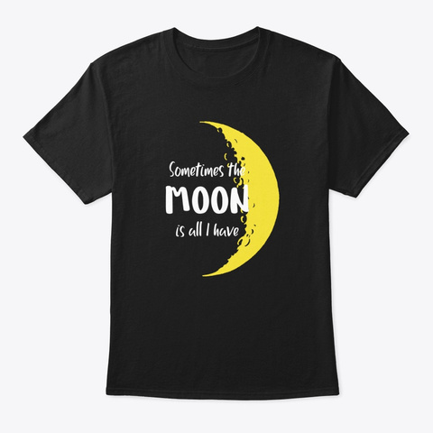 Moon Is All I Have Emotional Quote Art Black T-Shirt Front