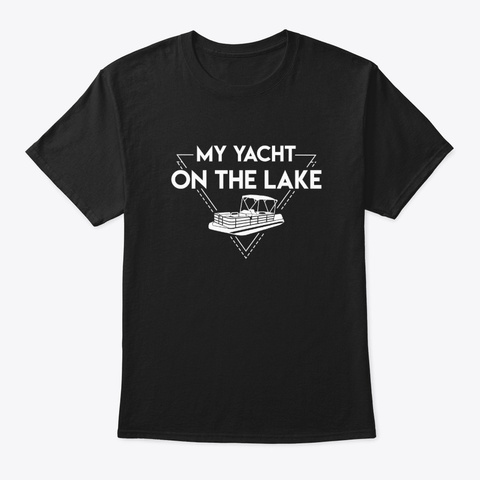 My Yacht On The Lake Pontoon Boating Clo Black T-Shirt Front